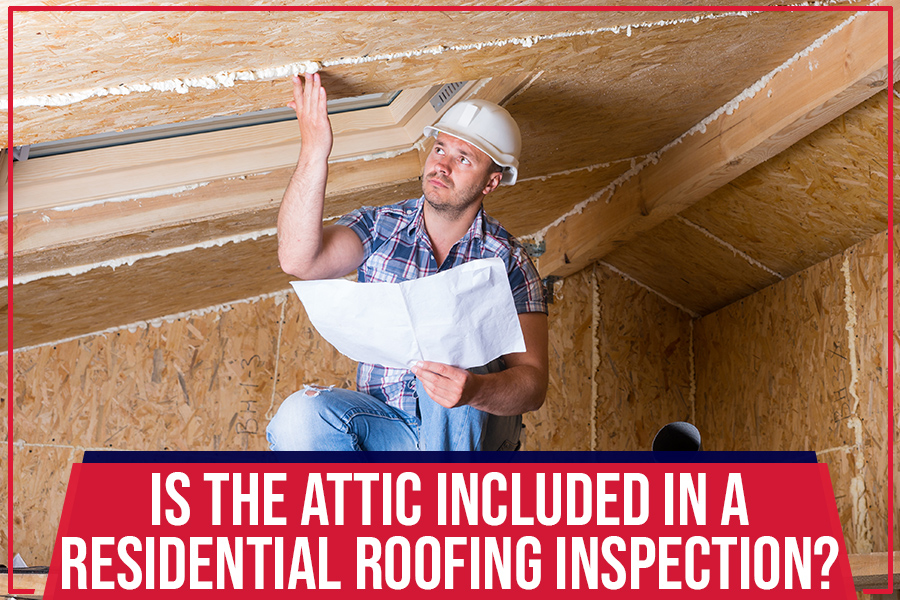 Is The Attic Included In A Residential Roofing Inspection?