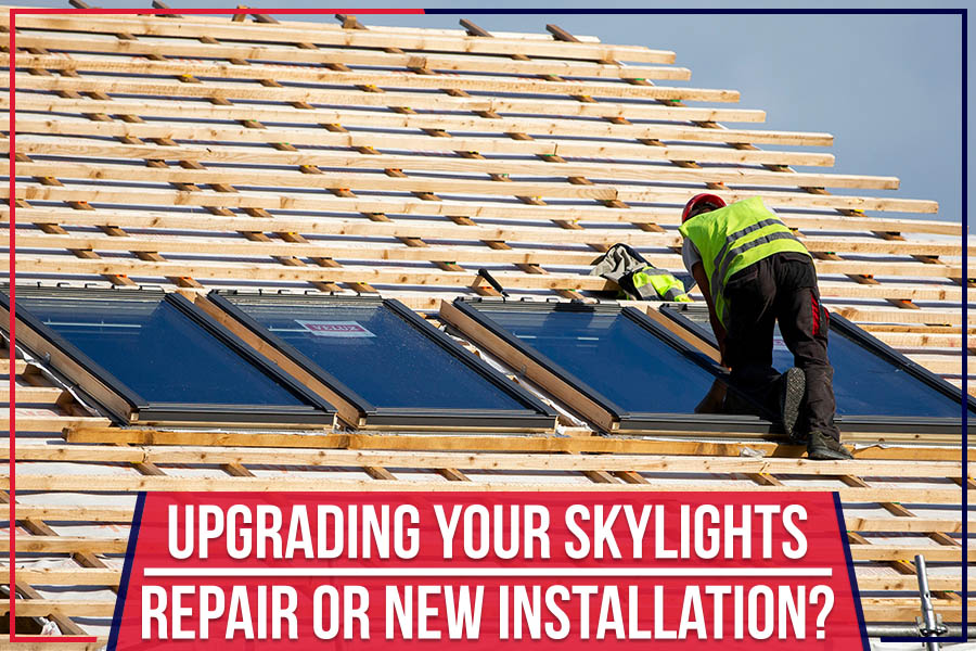 Upgrading Your Skylights: Repair Or New Installation?