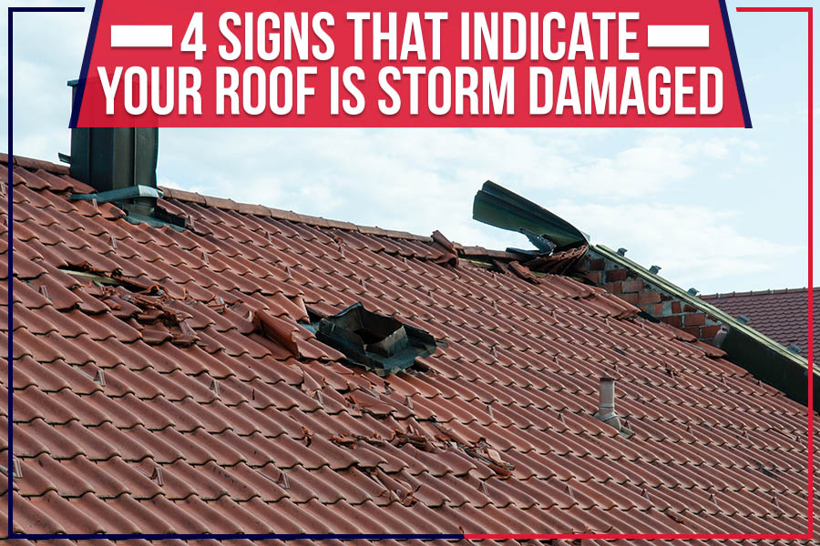 4 Signs That Indicate Your Roof Is Storm Damaged