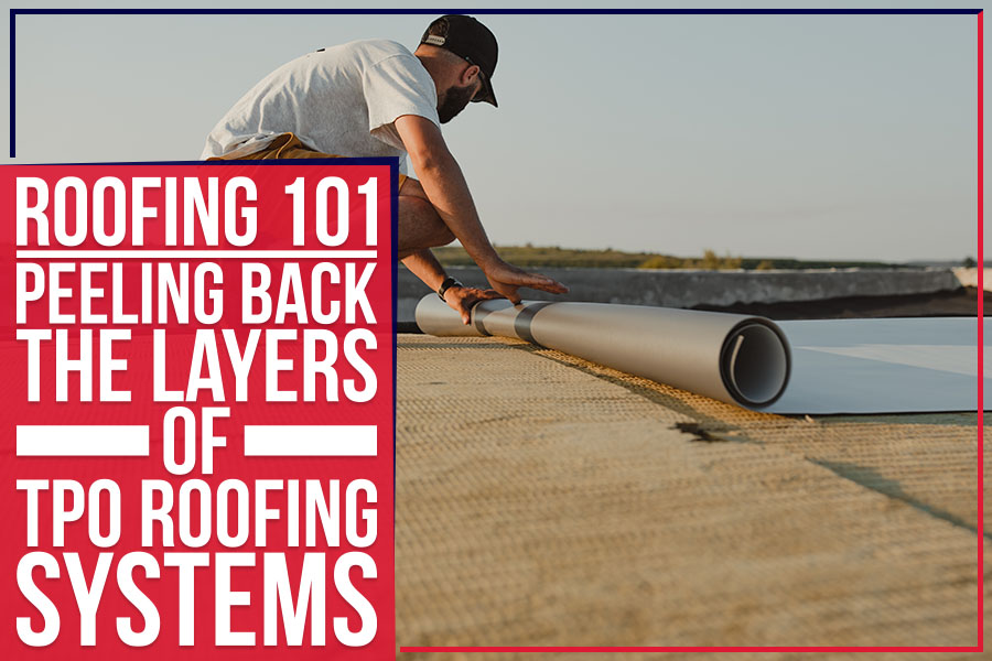 Roofing 101: Peeling Back The Layers Of TPO Roofing Systems