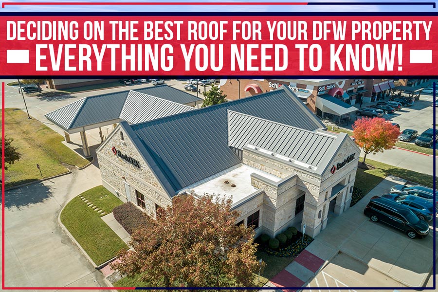 Deciding On The Best Roof For Your DFW Property – Everything You Need To Know!