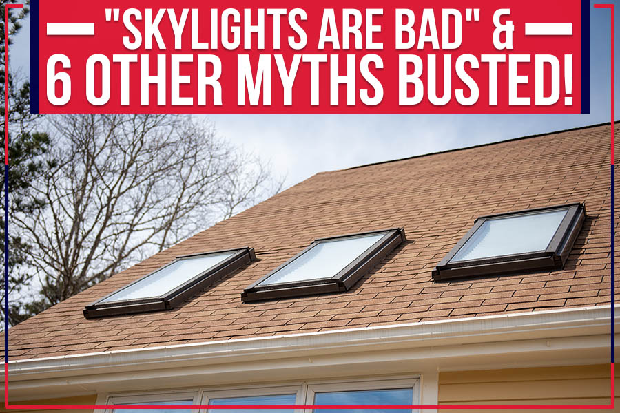 “Skylights Are Bad” & 6 Other Myths Busted!